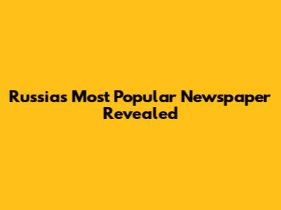 Russia's Most Popular Newspaper Revealed