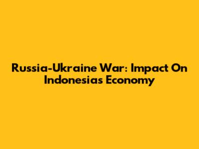 Russia-Ukraine War: Impact On Indonesia's Economy