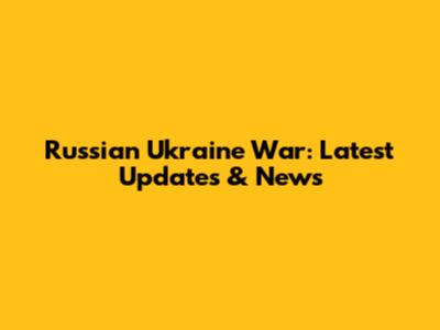 Russian Ukraine War: Latest Updates & News