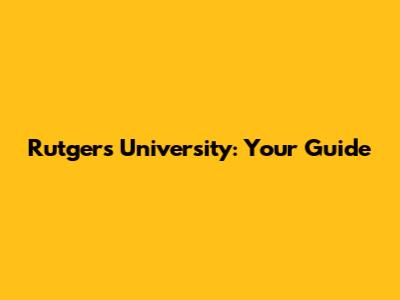 Rutgers University: Your Guide