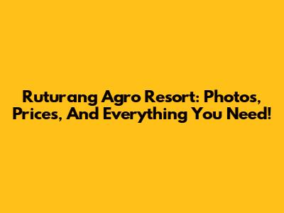 Ruturang Agro Resort: Photos, Prices, And Everything You Need!