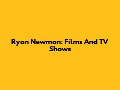 Ryan Newman: Films And TV Shows