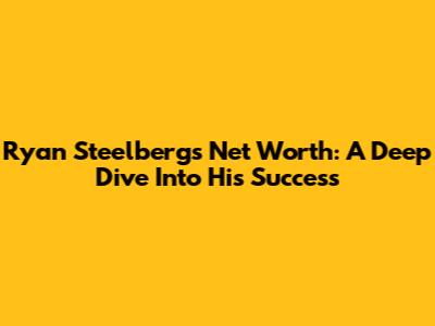 Ryan Steelberg's Net Worth: A Deep Dive Into His Success