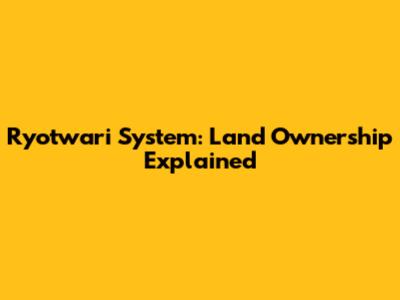 Ryotwari System: Land Ownership Explained