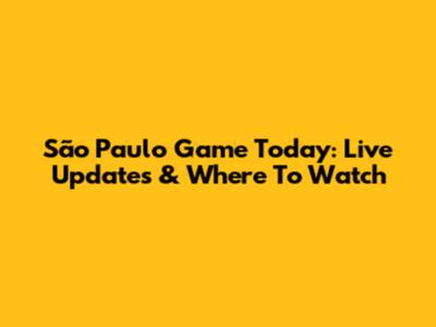 São Paulo Game Today: Live Updates & Where To Watch