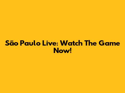 São Paulo Live: Watch The Game Now!