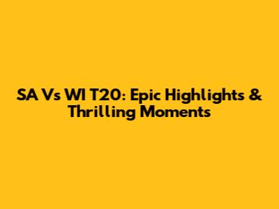 SA Vs WI T20: Epic Highlights & Thrilling Moments