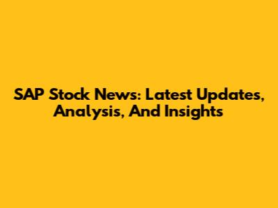 SAP Stock News: Latest Updates, Analysis, And Insights