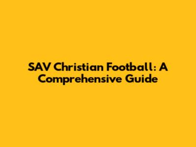 SAV Christian Football: A Comprehensive Guide