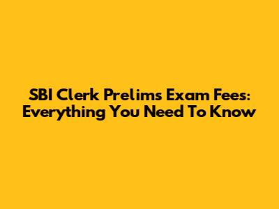 SBI Clerk Prelims Exam Fees: Everything You Need To Know