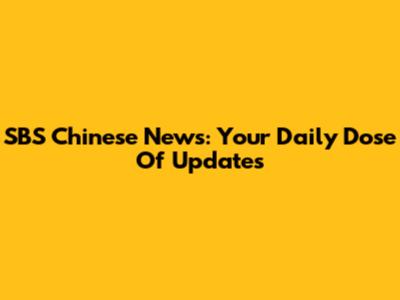 SBS Chinese News: Your Daily Dose Of Updates