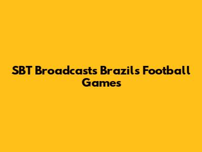 SBT Broadcasts Brazil's Football Games