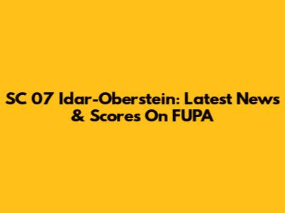SC 07 Idar-Oberstein: Latest News & Scores On FUPA