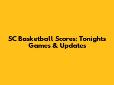 SC Basketball Scores: Tonight's Games & Updates