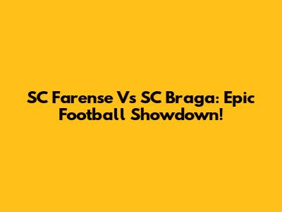 SC Farense Vs SC Braga: Epic Football Showdown!
