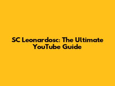 SC Leonardosc: The Ultimate YouTube Guide