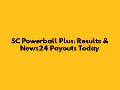 SC Powerball Plus: Results & News24 Payouts Today