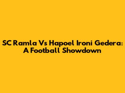 SC Ramla Vs Hapoel Ironi Gedera: A Football Showdown