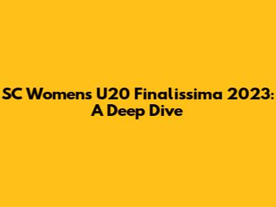 SC Women's U20 Finalissima 2023: A Deep Dive