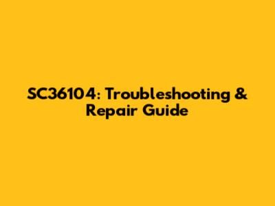 SC36104: Troubleshooting & Repair Guide