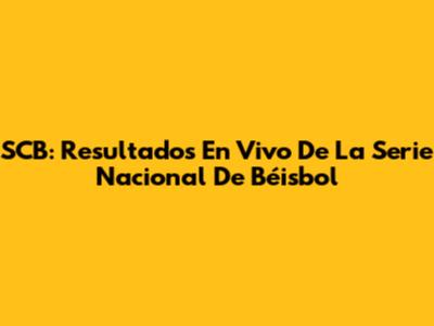 SCB: Resultados En Vivo De La Serie Nacional De Béisbol