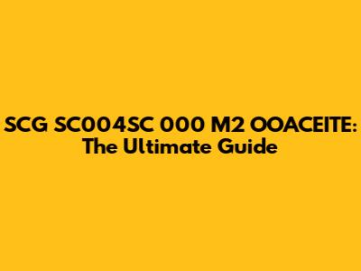 SCG SC004SC 000 M2 OOACEITE: The Ultimate Guide