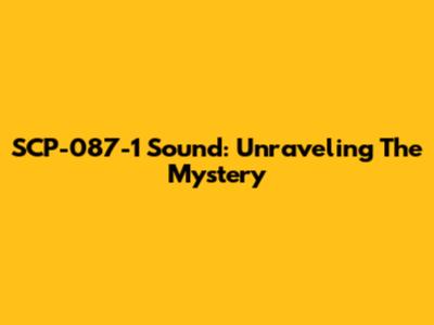 SCP-087-1 Sound: Unraveling The Mystery