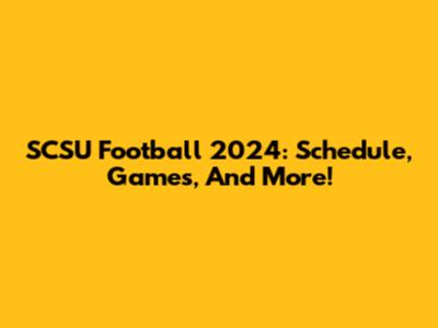 SCSU Football 2024: Schedule, Games, And More!