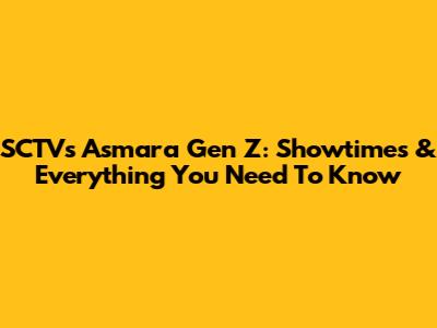 SCTV's Asmara Gen Z: Showtimes & Everything You Need To Know