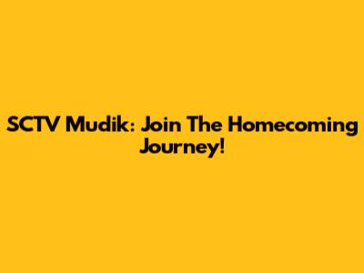 SCTV Mudik: Join The Homecoming Journey!