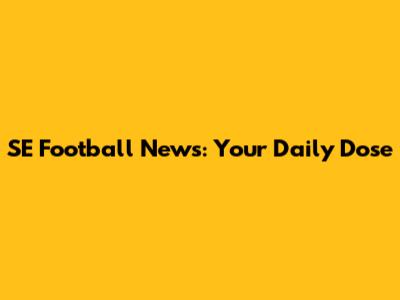 SE Football News: Your Daily Dose