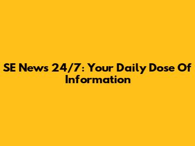 SE News 24/7: Your Daily Dose Of Information
