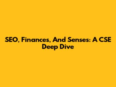SEO, Finances, And Senses: A CSE Deep Dive