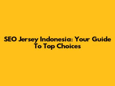SEO Jersey Indonesia: Your Guide To Top Choices