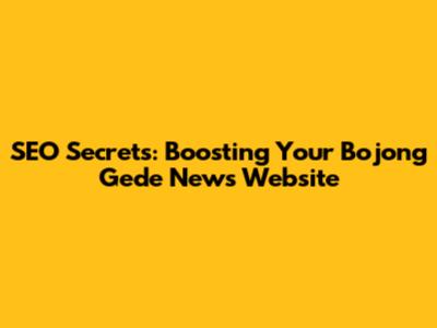 SEO Secrets: Boosting Your Bojong Gede News Website