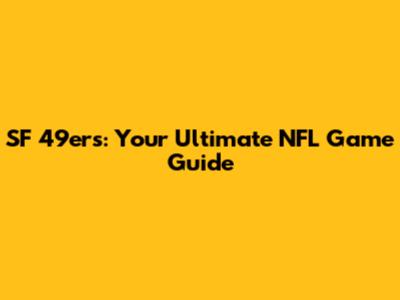 SF 49ers: Your Ultimate NFL Game Guide