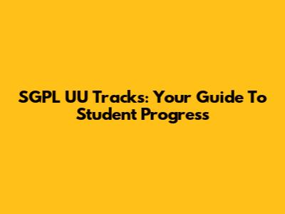 SGPL UU Tracks: Your Guide To Student Progress
