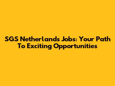 SGS Netherlands Jobs: Your Path To Exciting Opportunities