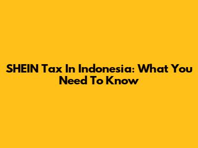 SHEIN Tax In Indonesia: What You Need To Know