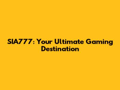 SIA777: Your Ultimate Gaming Destination