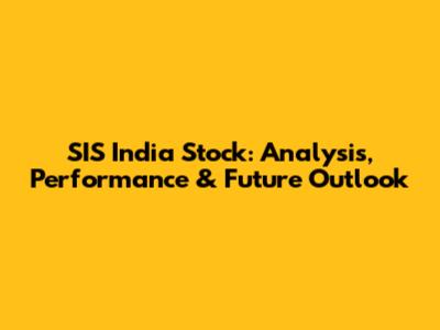 SIS India Stock: Analysis, Performance & Future Outlook