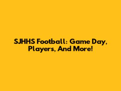 SJHHS Football: Game Day, Players, And More!