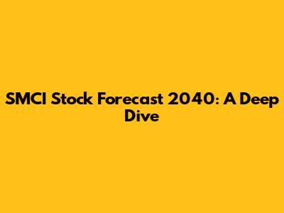 SMCI Stock Forecast 2040: A Deep Dive