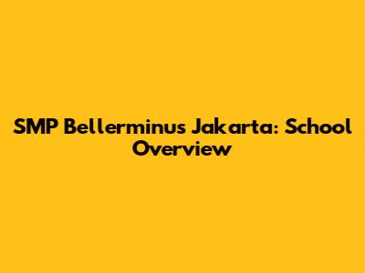 SMP Bellerminus Jakarta: School Overview