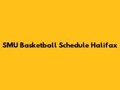 SMU Basketball Schedule Halifax
