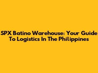 SPX Batino Warehouse: Your Guide To Logistics In The Philippines