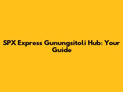 SPX Express Gunungsitoli Hub: Your Guide