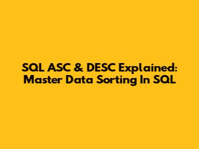 SQL ASC & DESC Explained: Master Data Sorting In SQL