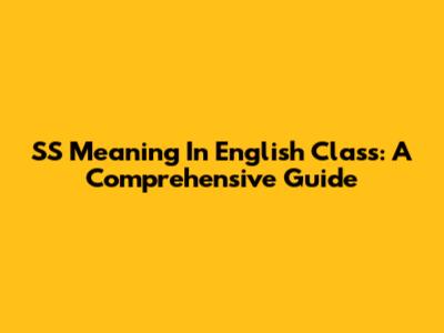 SS Meaning In English Class: A Comprehensive Guide