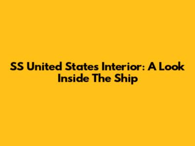 SS United States Interior: A Look Inside The Ship